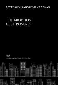 The Abortion Controversy (eBook, PDF) - Rodman, Hyman; Sarvis, Betty The Abortion Controversy (eBook, PDF) - Rodman, Hyman; Sarvis, Betty