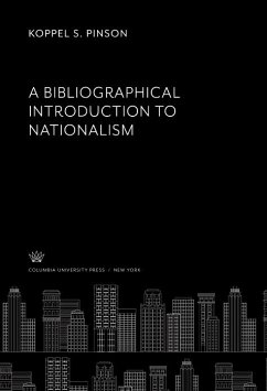 A Bibliographical Introduction to Nationalism (eBook, PDF) - Pinson, Koppel S. A Bibliographical Introduction to Nationalism (eBook, PDF) - Pinson, Koppel S.