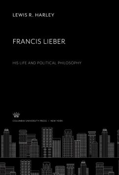 Francis Lieber. His Life and Political Philosophy (eBook, PDF) - Harley, Lewis R.