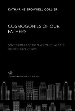 Cosmogonies of Our Fathers. some Theories of the Seventeenth and the Eighteenth Centuries (eBook, PDF) - Collier, Katharine Brownell