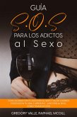 Guía S.O.S para los Adictos al Sexo (eBook, ePUB)