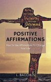 Positive Affirmations - How to Use Affirmations to Change your Life (eBook, ePUB)