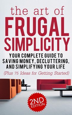 Cover The Art of Frugal Simplicity: Your Complete Guide to Saving Money, Decluttering and Simplifying Your Life (Plus 75 Ideas for Getting Started) (eBook, ePUB)