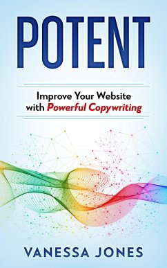 Potent: Improve Your Website with Powerful Copywriting (eBook, ePUB) - Jones, Vanessa