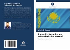 Republik Kasachstan- Wirtschaft der Zukunft - Rublev, Vladimir