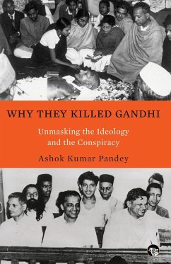 WHY THEY KILLED GANDHI UNMASKING THE IDEOLOGY AND THE CONSPIRACY - Pandey, Ashok Kumar