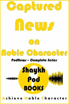 Captured News on Noble Character: Complete Series (PodNews) (eBook, ePUB) - Books, ShaykhPod
