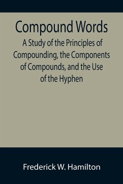 Compound Words; A Study of the Principles of Compounding, the Components of Compounds, and the Use of the Hyphen - W. Hamilton, Frederick