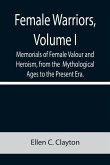 Female Warriors, Volume. I Memorials of Female Valour and Heroism, from the Mythological Ages to the Present Era.