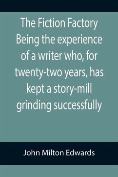 The Fiction Factory Being the experience of a writer who, for twenty-two years, has kept a story-mill grinding successfully ( - Milton Edwards, John