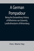A German Pompadour; Being the Extraordinary History of Wilhelmine van Grävenitz, Landhofmeisterin of Wirtemberg