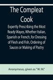 The Compleat Cook; Expertly Prescribing the Most Ready Wayes, Whether Italian, Spanish or French, for Dressing of Flesh and Fish, Ordering Of Sauces or Making of Pastry