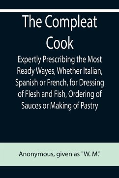Cover The Compleat Cook; Expertly Prescribing the Most Ready Wayes, Whether Italian, Spanish or French, for Dressing of Flesh and Fish, Ordering Of Sauces or Making of Pastry