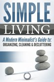 Simple Living: A Modern Minimalist's Guide to: Organizing, Cleaning & Decluttering (eBook, ePUB)