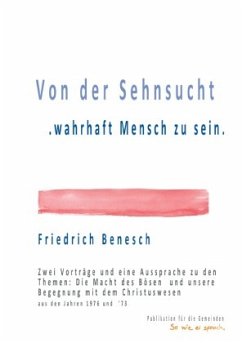 Von der Sehnsucht wahrhaft Mensch zu sein - Benesch, Friedrich