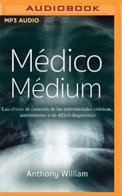 Médico Médium (Narración En Castellano): Las Claves de Curación de Las Enfermedades Crónicas, Autoinmunes O de Difícil Diagnóstico - William, Anthony