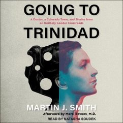 Going to Trinidad: A Doctor, a Colorado Town, and Stories from an Unlikely Gender Crossroads - Smith, Martin J.