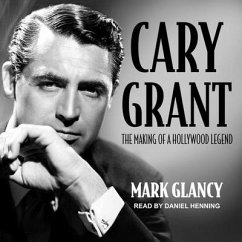 Cary Grant, the Making of a Hollywood Legend - Glancy, Mark