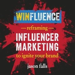 Winfluence: Reframing Influencer Marketing to Ignite Your Brand - Falls, Jason