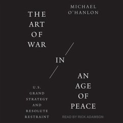 The Art of War in an Age of Peace: U.S. Grand Strategy and Resolute Restraint - O'Hanlon, Michael