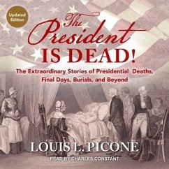 The President Is Dead!: The Extraordinary Stories of Presidential Deaths, Final Days, Burials, and Beyond (Updated Edition) - Picone, Louis L.