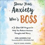 Show Your Anxiety Who's Boss: A Three-Step CBT Program to Help You Reduce Anxious Thoughts and Worry