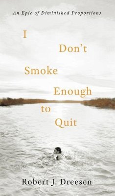 I Don't Smoke Enough to Quit: An Epic of Diminished Proportions - Dreesen, Robert J.