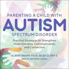 Parenting a Child with Autism Spectrum Disorder: Practical Strategies to Strengthen Understanding, Communication, and Connection - Knapp, Albert