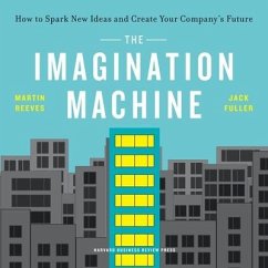 The Imagination Machine: How to Spark New Ideas and Create Your Company's Future - Reeves, Martin; Fuller, Jack