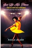 Just Let Her Dance: From the South Side to Broadway - One Girl's Journey into the World of Dance