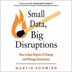 Small Data, Big Disruptions: How to Spot Signals of Change and Manage Uncertainty - Schwirn, Martin