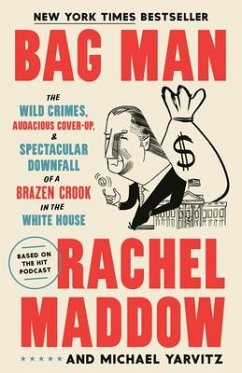 Bag Man: The Wild Crimes, Audacious Cover-Up, and Spectacular Downfall of a Brazen Crook in the White House - Maddow, Rachel; Yarvitz, Michael