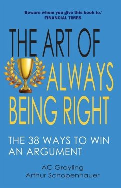 The Art of Always Being Right: The 38 Ways to Win an Argument - Grayling, A. C.