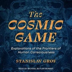 The Cosmic Game: Explorations of the Frontiers of Human Consciousness - Grof, Stanislav