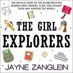 The Girl Explorers: The Untold Story of the Globetrotting Women Who Trekked, Flew, and Fought Their Way Around the World