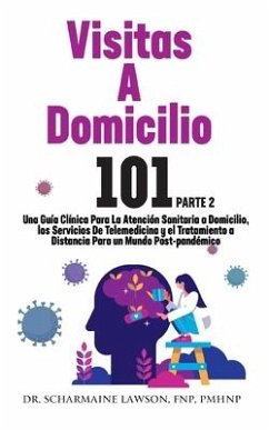 Visitas A Domicilio 101 La guía médica más completa para la atención sanitaria a domicilio, los servicios de telemedicina y el tratamiento a distancia en un mundo post-pandémico - Lawson, Scharmaine