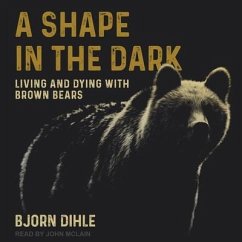 A Shape in the Dark: Living and Dying with Brown Bears - Dihle, Bjorn