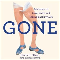 Gone: A Memoir of Love, Body, and Taking Back My Life - Olson, Linda K.
