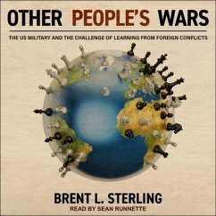 Other People's Wars: The Us Military and the Challenge of Learning from Foreign Conflicts - Sterling, Brent L.