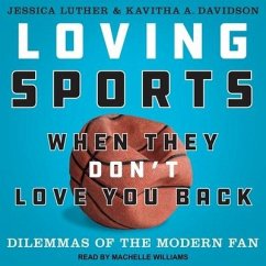 Loving Sports When They Don't Love You Back: Dilemmas of the Modern Fan - Luther, Jessica; Davidson, Kavitha A.