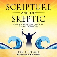 Scripture and the Skeptic: Miracles, Myths, and Doubts of Biblical Proportion - Huffman, Eric
