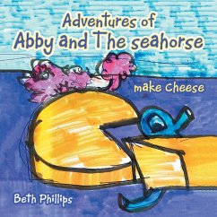 Adventures of Abby and the Seahorse Make Cheese - Phillips, Beth