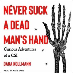 Never Suck a Dead Man's Hand: Curious Adventures of a Csi - Kollman, Dana