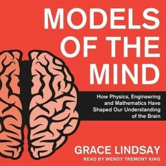 Models of the Mind: How Physics, Engineering and Mathematics Have Shaped Our Understanding of the Brain - Lindsay, Grace