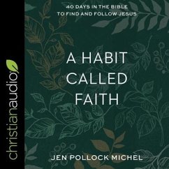 A Habit Called Faith: 40 Days in the Bible to Find and Follow Jesus - Pollock Michel, Jen