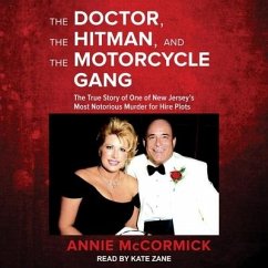 The Doctor, the Hitman, and the Motorcycle Gang: The True Story of One of New Jersey's Most Notorious Murder for Hire Plots - McCormick, Annie