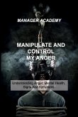 Manipulate and Control My Anger: Understanding Anger, Mental Health, Signs And Symptoms