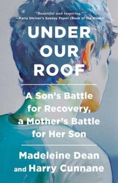 Under Our Roof: A Son's Battle for Recovery, a Mother's Battle for Her Son - Dean, Madeleine; Cunnane, Harry