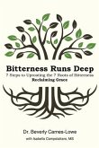 Bitterness Runs Deep: 7 Steps to Uprooting the 7 Roots of Bitterness & Reclaiming Grace