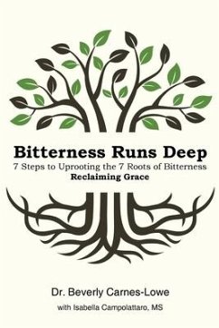 Bitterness Runs Deep: 7 Steps to Uprooting the 7 Roots of Bitterness & Reclaiming Grace - Carnes-Lowe, Beverly